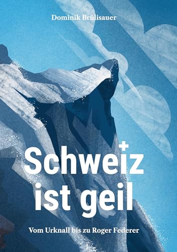 Schweiz ist geil: Vom Urknall bis zu Roger Federer