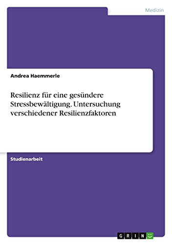 Resilienz für eine gesündere Stressbewältigung. Untersuchung verschiedener Resilienzfaktoren