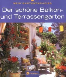 Mein Gartenparadies - Der schöne Balkon- und Terrassengarten