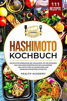 Hashimoto Kochbuch: Die richtige Ernährung bei Hashimoto. Mit 100 leckeren und gesunden Rezepten für die Schilddrüse. Inklusive Guide zu Grundlagen und Nahrungsunverträglichkeiten.