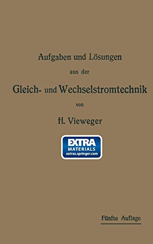 Aufgaben und Lösungen aus der Gleich- und Wechselstromtechnik: Ein Übungsbuch für den Unterricht an technischen Hoch- und Fachschulen, sowie zum Selbststudium (German Edition)