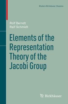 Elements of the Representation Theory of the Jacobi Group (Modern Birkhäuser Classics)