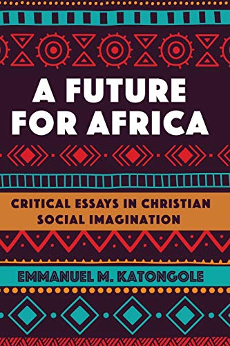 A Future for Africa: Critical Essays in Christian Social Imagination (African Theology Today, Band 2)