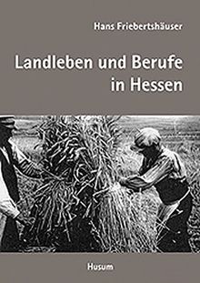 Landleben und dörfliche Arbeitswelt in Hessen. Regionalkultur im Umbruch des 20. Jahrhunderts