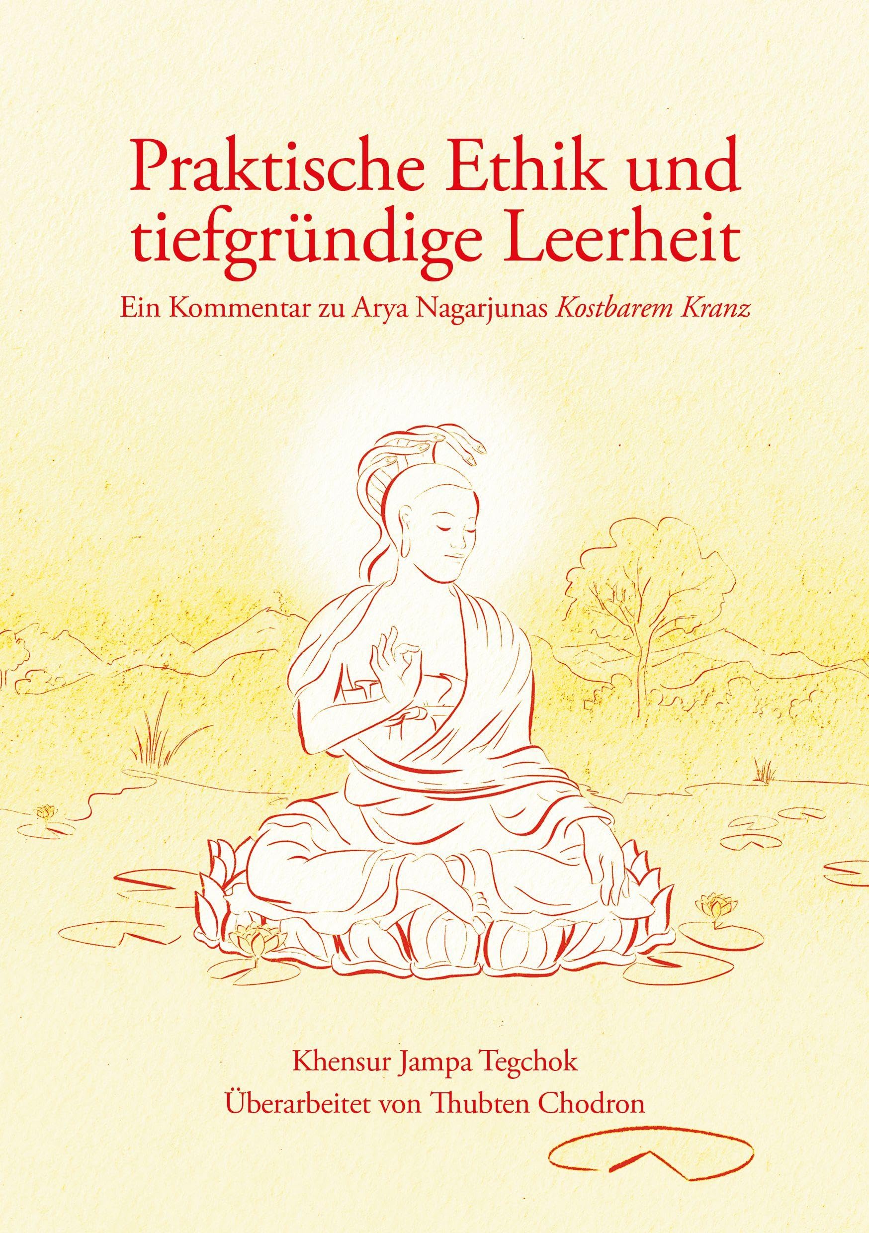 Praktische Ethik und tiefgründige Leerheit: Ein Kommentar zu Arya Nagarjunas Kostbarem Kranz