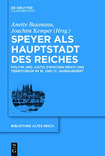 Speyer als Hauptstadt des Reiches: Politik und Justiz zwischen Reich und Territorium im 16. und 17. Jahrhundert (bibliothek altes Reich, Band 20)