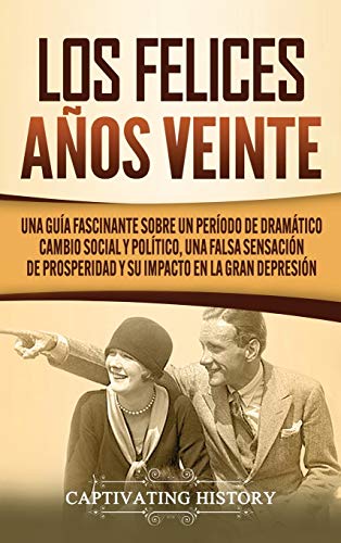 Los Felices Años Veinte: Una Guía Fascinante sobre un Período de Dramático Cambio Social y Político, una Falsa Sensación de Prosperidad y su Impacto en la Gran Depresión