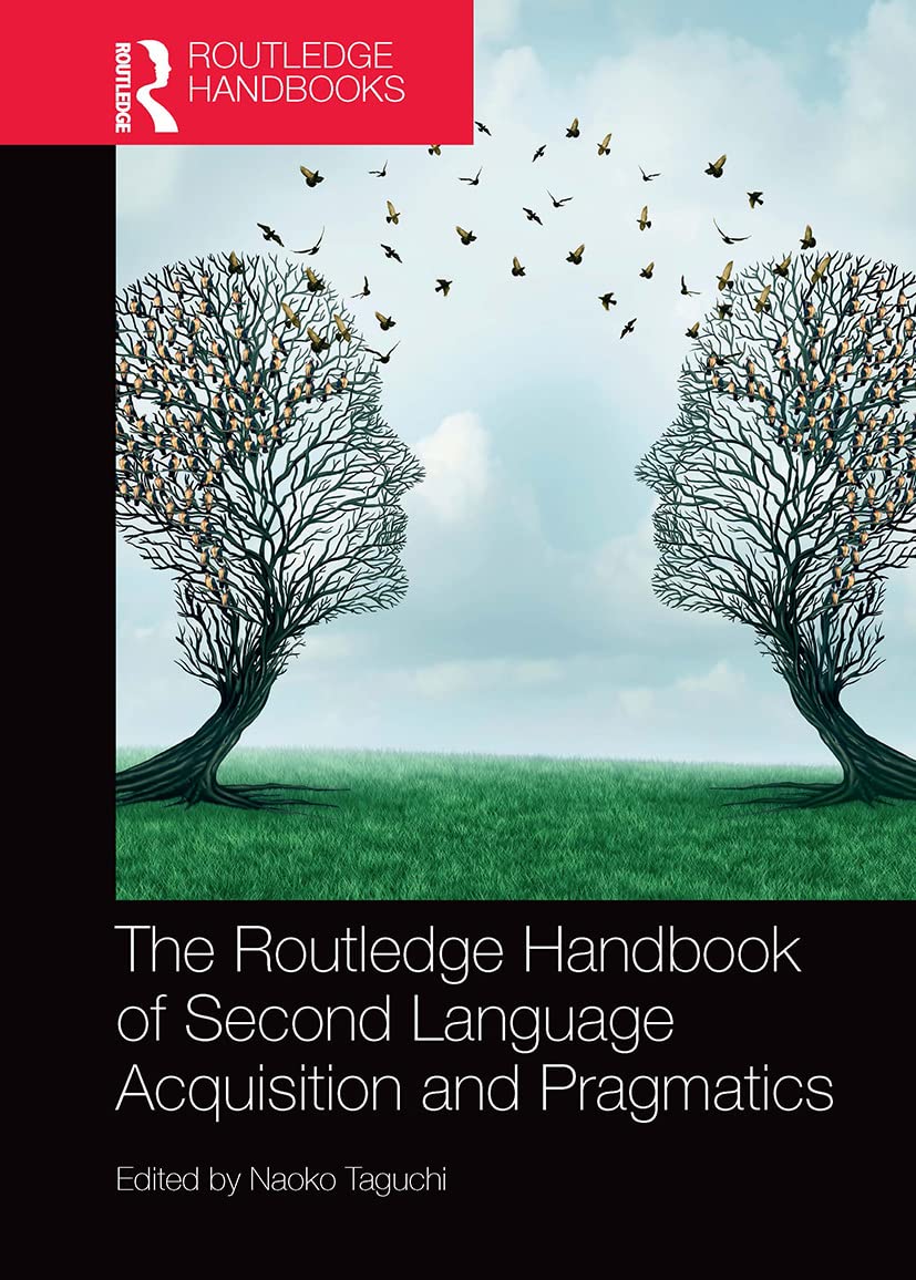 The Routledge Handbook of Second Language Acquisition and Pragmatics (Routledge Handbooks in Second Language Acquisition/Applied Linguistics)