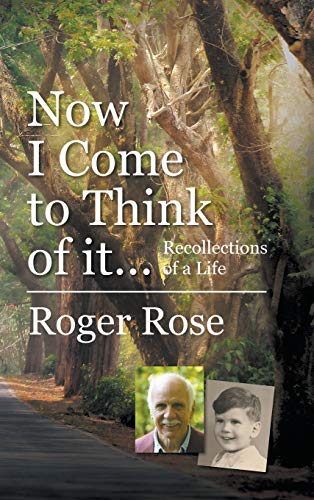 Now I Come to Think of it...: Recollections of a Life