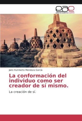 La conformación del individuo como ser creador de sí mismo: La creación de sí