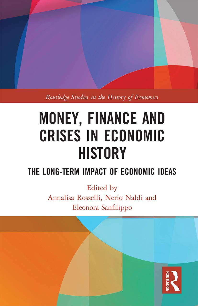 Money, Finance and Crises in Economic History: The Long-Term Impact of Economic Ideas (Routledge Studies in the History of Economics)