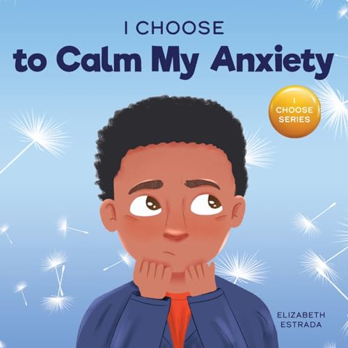 I Choose to Calm My Anxiety: A Colorful, Picture Book About Soothing Strategies for Anxious Children (Teacher and Therapist Toolbox: I Choose)