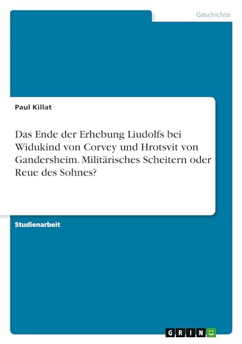 Das Ende der Erhebung Liudolfs bei Widukind von Corvey und Hrotsvit von Gandersheim. Militärisches Scheitern oder Reue des Sohnes?