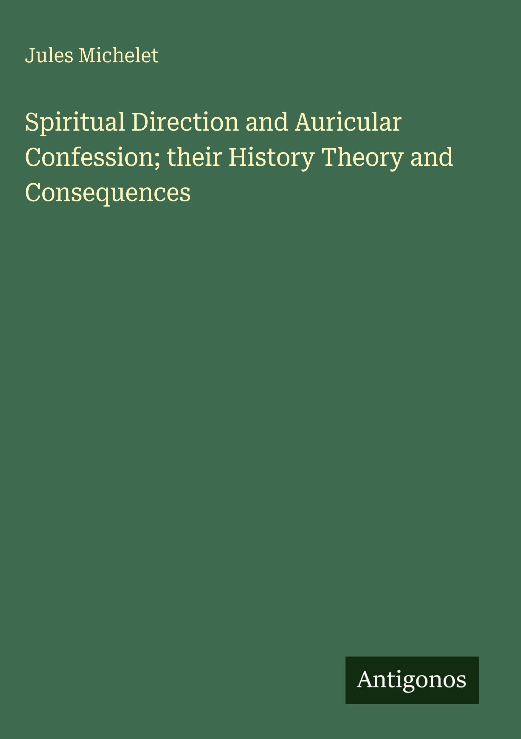 Spiritual Direction and Auricular Confession; their History Theory and Consequences