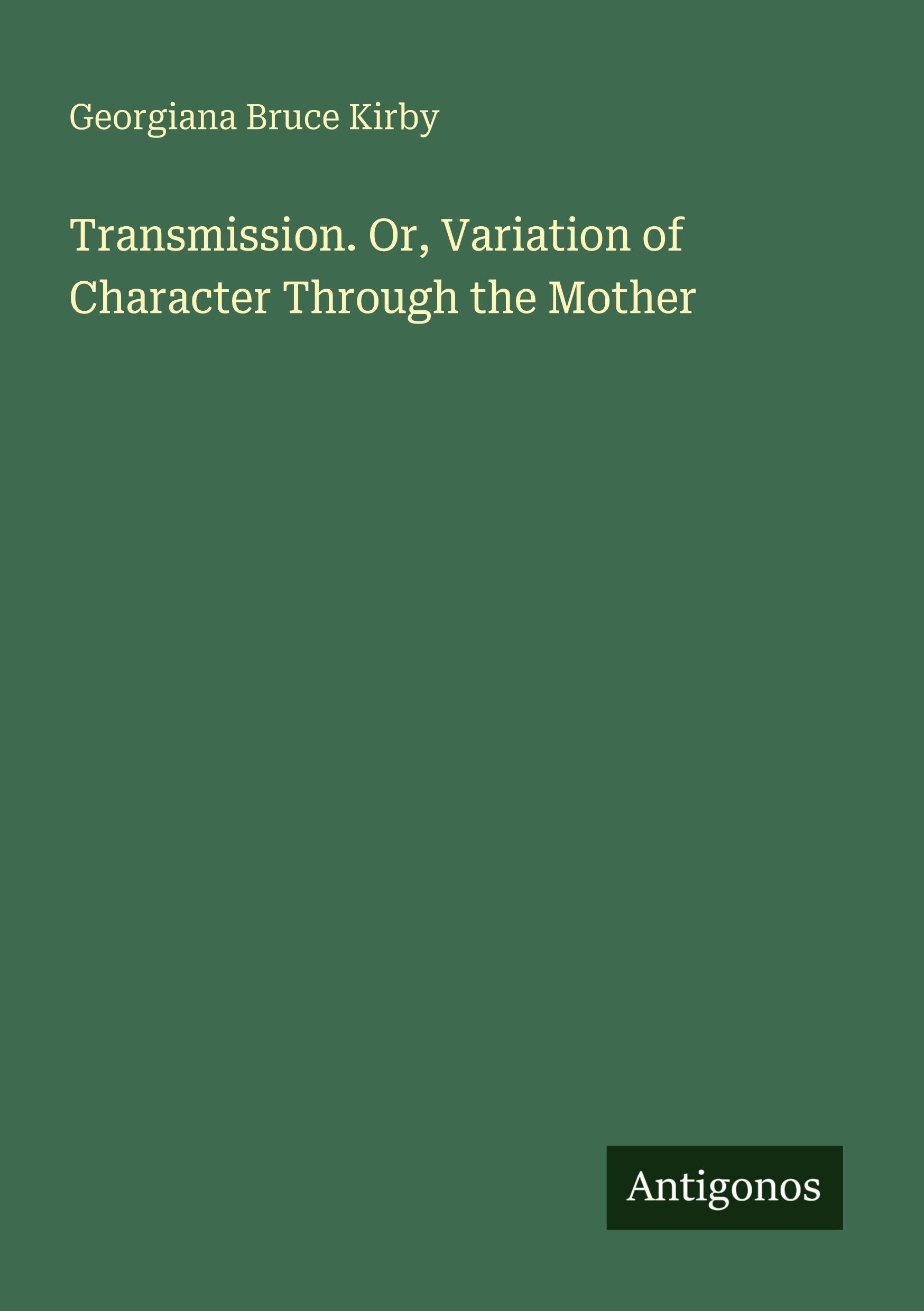 Transmission. Or, Variation of Character Through the Mother
