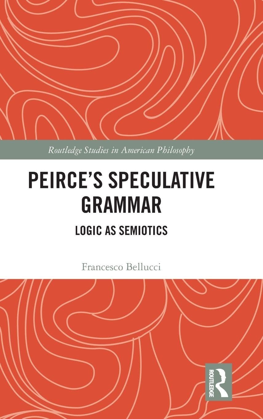 Peirce's Speculative Grammar: Logic as Semiotics (Routledge Studies in American Philosophy, Band 11)