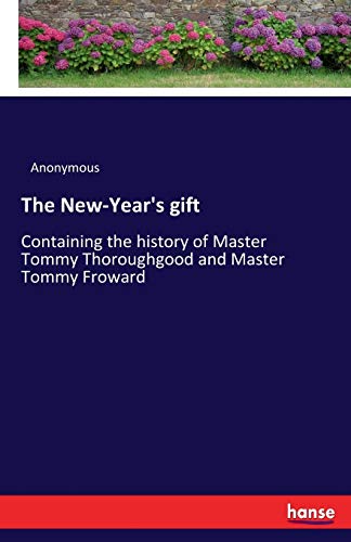 The New-Year's gift: Containing the history of Master Tommy Thoroughgood and Master Tommy Froward