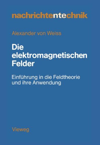Die elektromagnetischen Felder: Einführung In Die Feldtheorie Und Ihre Anwendung (Nachrichtentechnik) (German Edition)