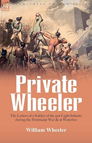 Private Wheeler: the letters of a soldier of the 51st Light Infantry during the Peninsular War & at Waterloo
