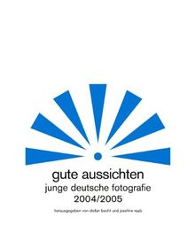 Gute Aussichten - junge deutsche Fotografie 2004 / 2005