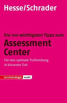 Die 100 wichtigsten Tipps zum Assessment Center: Für eine optimale Vorbereitung in kürzester Zeit