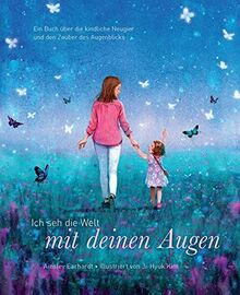 Ich seh die Welt mit deinen Augen - Ein Buch über die kindliche Neugier und den Zauber des Augenblicks (das besondere Geschenkbuch für Kinder und Erwachsene)