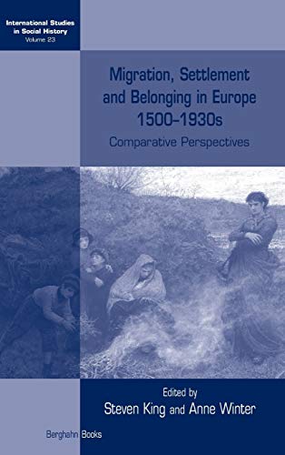 Migration, Settlement and Belonging in Europe, 1500-1930s: Comparative Perspectives (International Studies in Social History, Band 23)