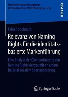 Relevanz von Naming Rights für die identitätsbasierte Markenführung: Eine Analyse der Ökonomisierung von Naming Rights dargestellt an einem Beispiel ... (Innovatives Markenmanagement)