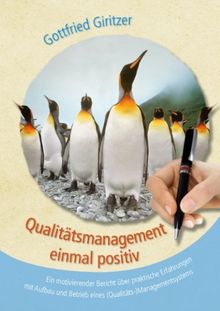 Qualitätsmanagement einmal positiv: Ein motivierender Bericht über praktische Erfahrungen mit Aufbau und Betrieb eines (Qualitäts-)Managementsystems