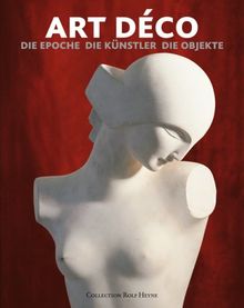 Art Déco: Die Epoche - Die Künstler - Die Objekte