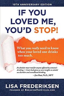 10th Anniversary Edition If You Loved Me, You'd Stop!: What You Really Need to Know When Your Loved One Drinks Too Much