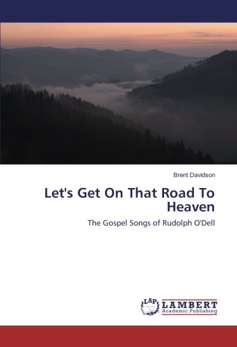 Let's Get On That Road To Heaven: The Gospel Songs of Rudolph O'Dell