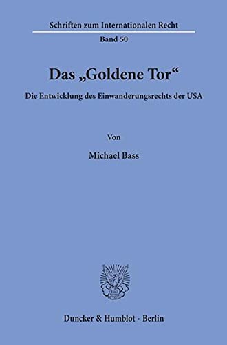 Das Goldene Tor.: Die Entwicklung des Einwanderungsrechts der USA. (Schriften zum Internationalen Recht)