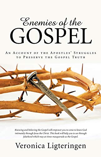 Enemies of the Gospel: An Account of the Apostles' Struggles to Preserve the Gospel Truth
