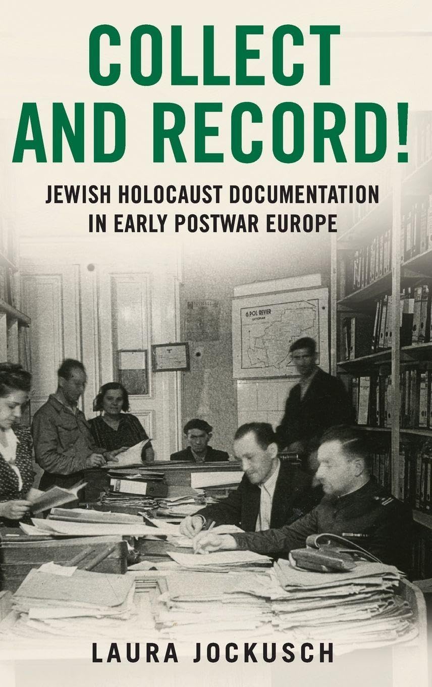 Collect and Record!: Jewish Holocaust Documentation in Early Postwar Europe (Oxford History and Archives)