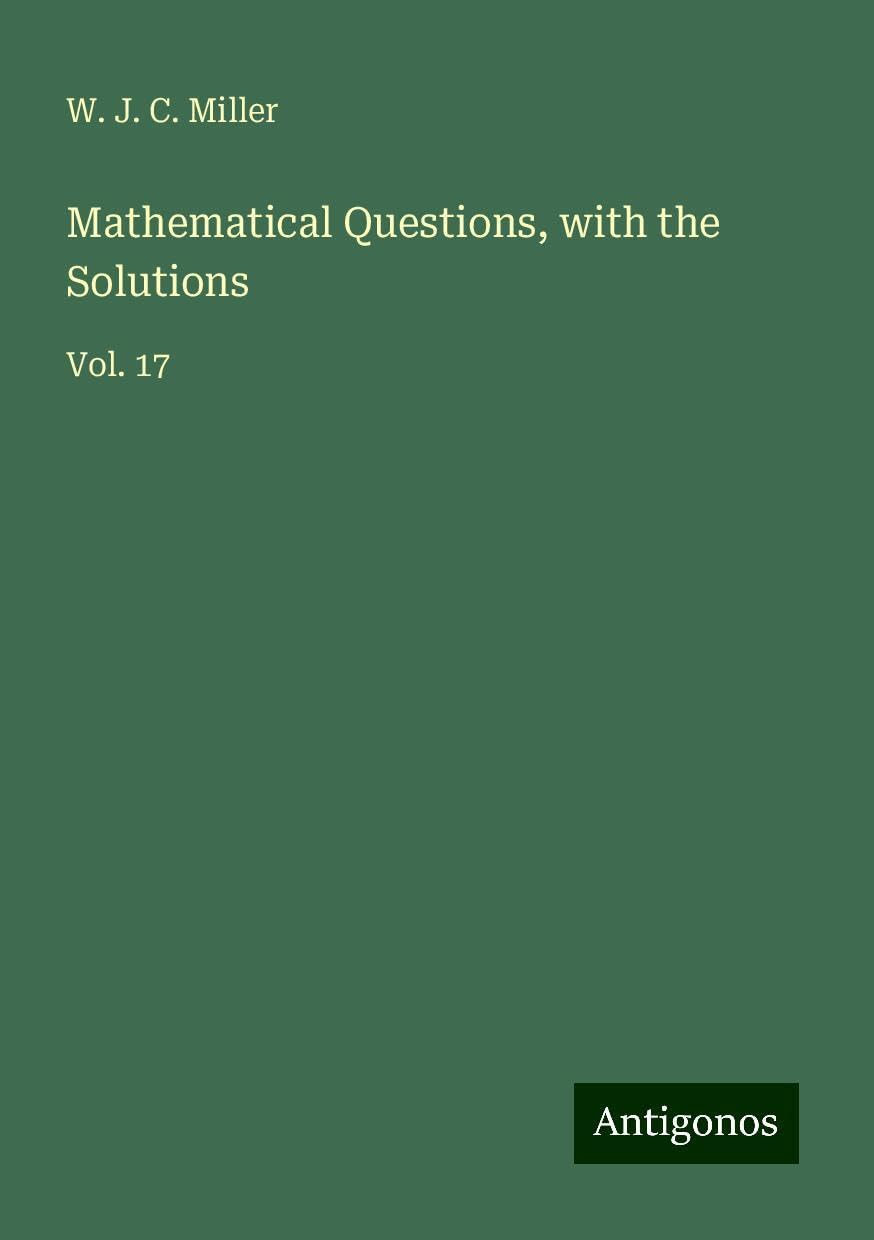 Mathematical Questions, with the Solutions: Vol. 17