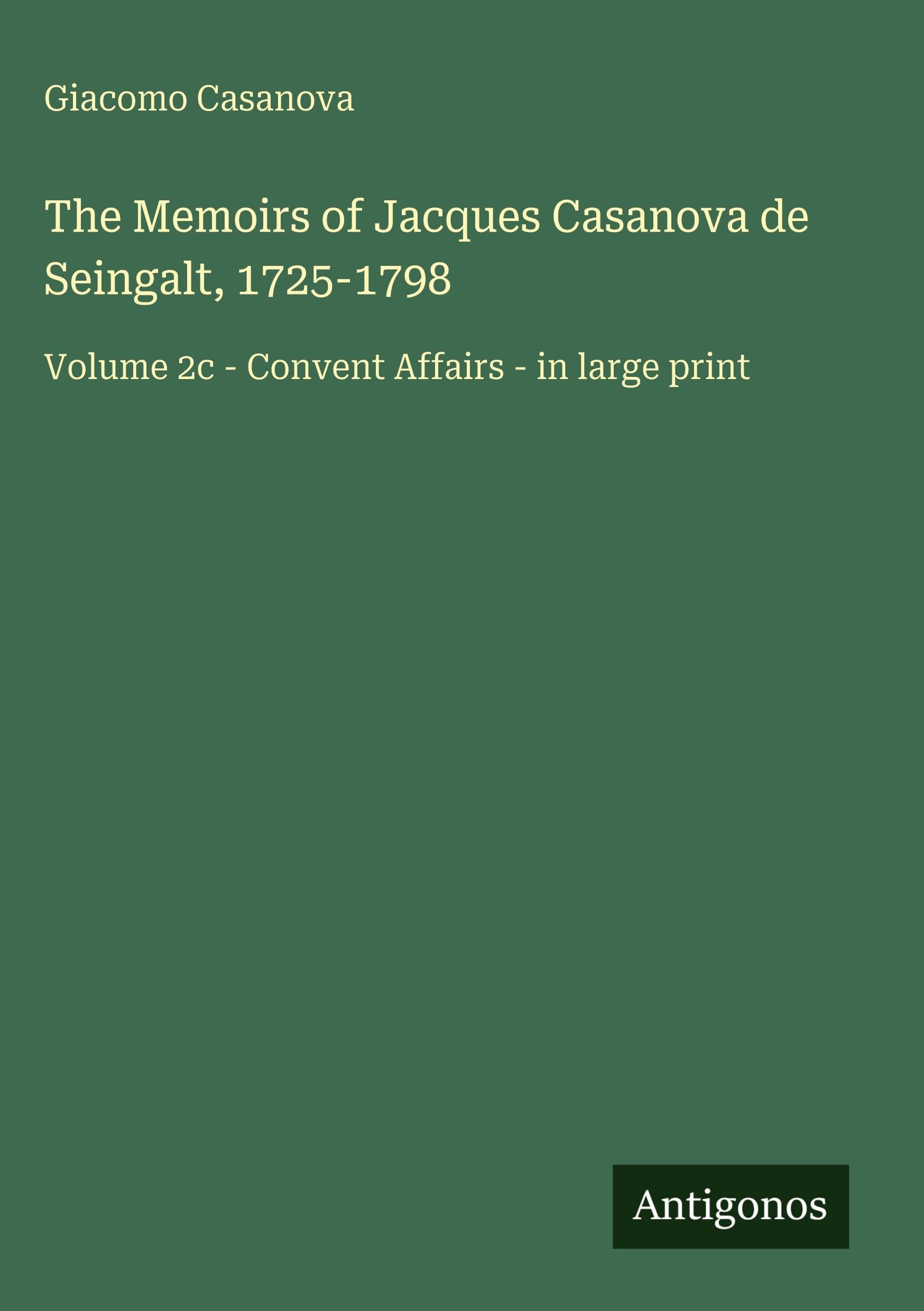 The Memoirs of Jacques Casanova de Seingalt, 1725-1798: Volume 2c - Convent Affairs - in large print