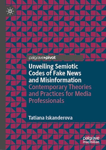 Unveiling Semiotic Codes of Fake News and Misinformation: Contemporary Theories and Practices for Media Professionals