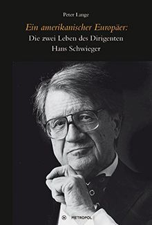 Ein amerikanischer Europäer:: Die zwei Leben des Dirigenten Hans Schwieger