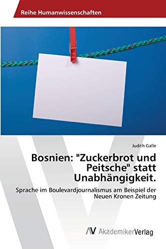 Bosnien: Zuckerbrot und Peitsche statt Unabhängigkeit.: Sprache im Boulevardjournalismus am Beispiel der Neuen Kronen Zeitung
