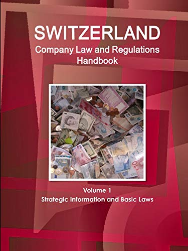 Switzerland Company Law and Regulations Handbook Volume 1 Strategic Information and Basic Laws (World Business and Investment Library)