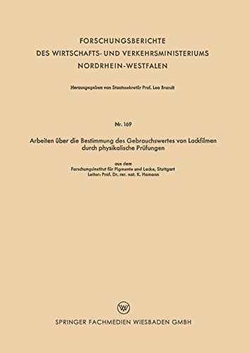 Arbeiten über die Bestimmung des Gebrauchswertes von Lackfilmen durch physikalische Prüfungen (Forschungsberichte des Wirtschafts- und Verkehrsministeriums Nordrhein-Westfalen)