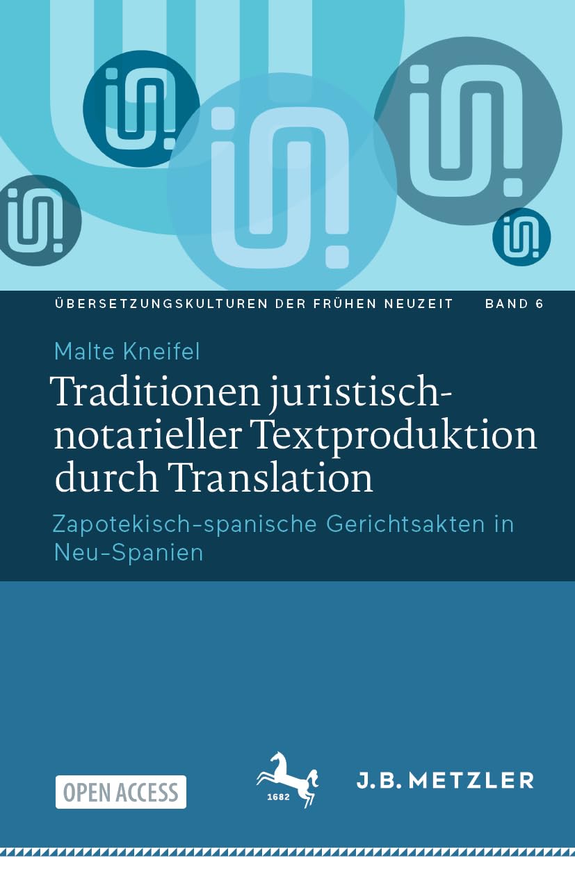 Traditionen juristisch-notarieller Textproduktion durch Translation: Zapotekisch-spanische Gerichtsakten in Neu-Spanien (Übersetzungskulturen der Frühen Neuzeit, 6, Band 6)