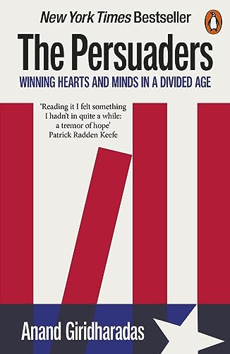 Anand Giridharadas The Persuaders, Winning Hearts And Minds In A Divided Age