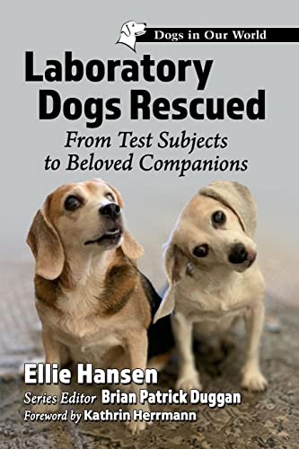 Laboratory Dogs Rescued: From Test Subjects to Beloved Companions (Dogs in Our World)