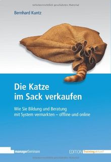 Die Katze im Sack verkaufen: Wie Sie Bildung und Beratung mit System vermarkten - offline und online