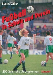 Fußball in Schule und Verein: 200 Spiel- und Übungsformen