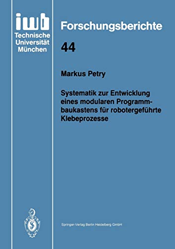 Systematik zur Entwicklung eines modularen Programmbaukastens für robotergeführte Klebeprozesse (iwb Forschungsberichte, 44, Band 44)