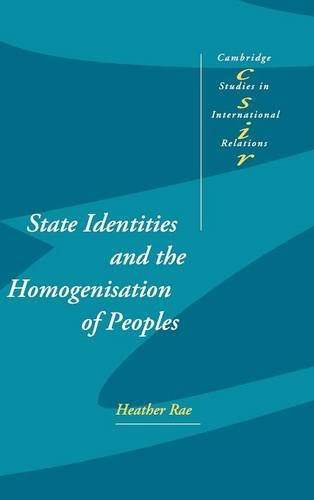 State Identities and the Homogenisation of Peoples (Cambridge Studies in International Relations, Band 84)