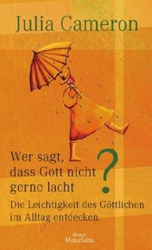 Wer sagt, dass Gott nicht gerne lacht: Die Leichtigkeit des Göttlichen im Alltag entdecken